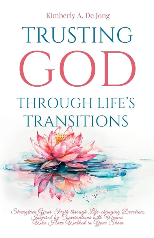 Trusting God Through Life's Transitions: Strengthen Your Faith through Life-changing Devotions Inspired by Conversations with Women Who Have Walked in Your Shoes cover image
