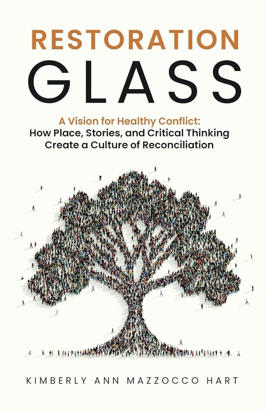 Restoration Glass: A Vision for Healthy Conflict: How Place, Stories, and Critical Thinking Create a Culture of Reconciliation cover image