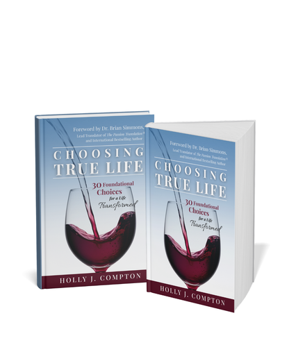 Choosing True Life: 30 Foundational Choices for a Life Transformed