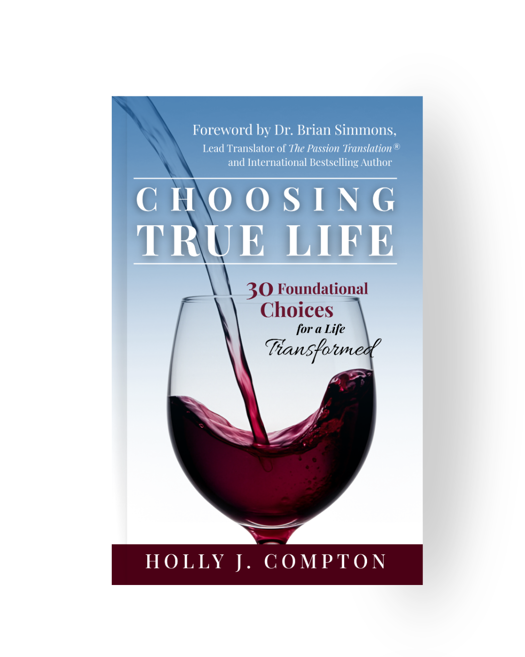 Choosing True Life: 30 Foundational Choices for a Life Transformed